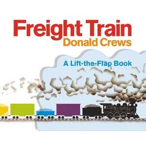Freight Train Lift-The-Flap: A Caldecott Honor Award Winner -- Donald Crews